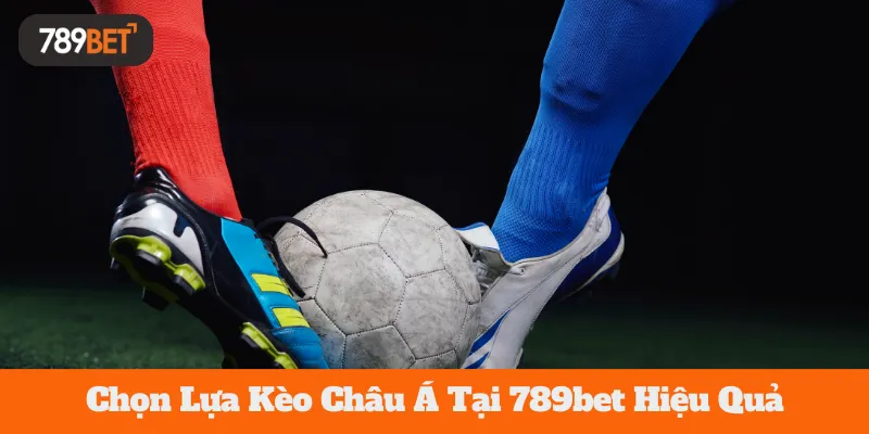 Chọn Lựa Kèo Châu Á Tại 789bet Hiệu Quả