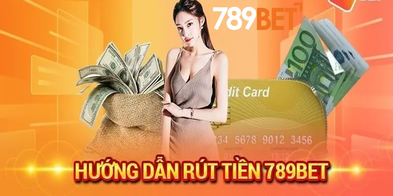 Cập Nhật Quy Trình Rút Tiền 789bet Siêu Nhanh 3 Hướng dẫn phương thức rút tiền phổ biến tại 789bet