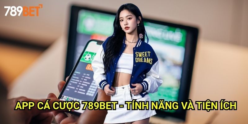 App Cá Cược 789bet: Trải Nghiệm Đặt Cược Thể Thao Trên Di Động 3 App Cá Cược 789bet - Tính Năng Và Tiện Ích