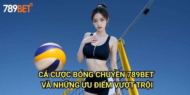 Cá Cược Bóng Chuyền 789bet: Khám Phá Cách Đặt Cược Hiệu Quả 3 Cá Cược Bóng Chuyền 789bet Và Những Ưu Điểm Vượt Trội