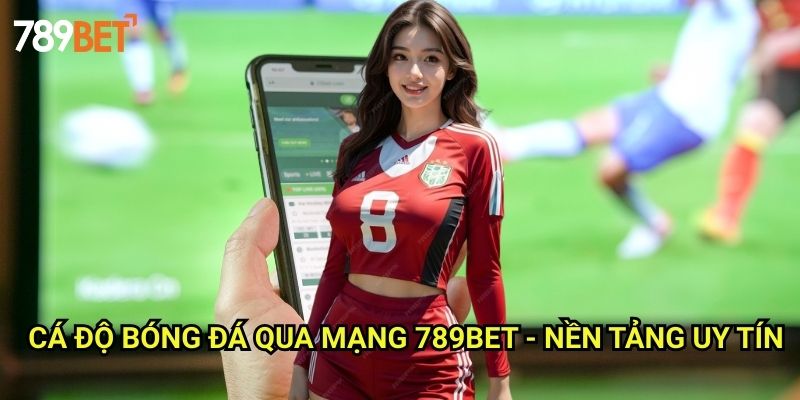 Cá Độ Bóng Đá Qua Mạng 789bet: Hướng Dẫn Chi Tiết Cho Người Mới 3 Cá Độ Bóng Đá Qua Mạng 789bet - Nền Tảng Uy Tín