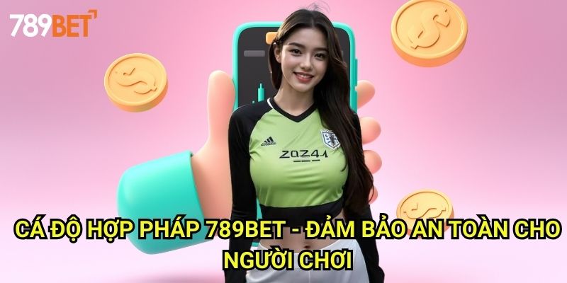 Cá Độ Hợp Pháp 789bet: Tìm Hiểu Quy Định Và Pháp Luật Cá Cược 3 Cá Độ Hợp Pháp 789bet - Đảm Bảo An Toàn Cho Người Chơi