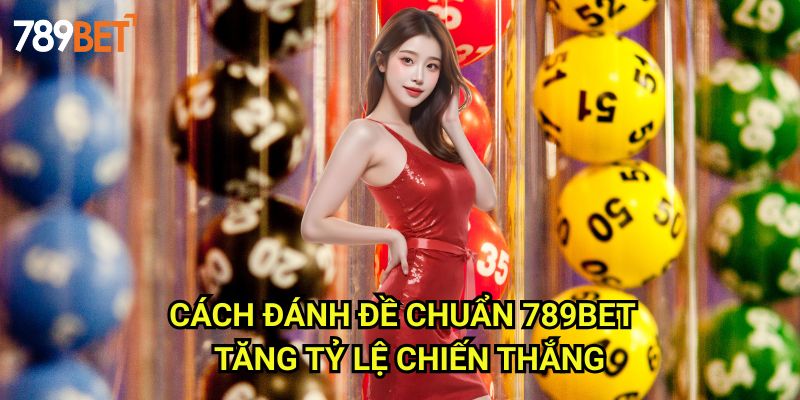 Cách Đánh Đề Chuẩn 789bet: Phương Pháp Tối Ưu Cho Người Chơi 3 Cách Đánh Đề Chuẩn 789bet - Tăng Tỷ Lệ Chiến Thắng