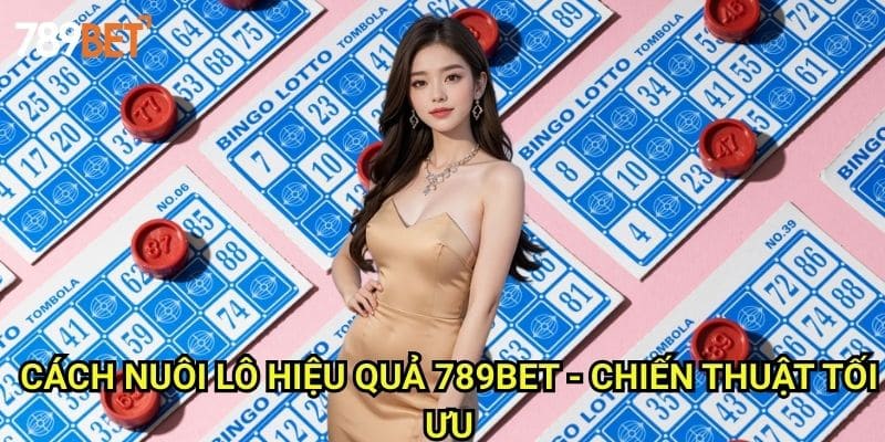 Cách Nuôi Lô Hiệu Quả 789bet: Chiến Lược Dài Hạn Cho Người Chơi 3 Cách Nuôi Lô Hiệu Quả 789bet - Chiến Thuật Tối Ưu