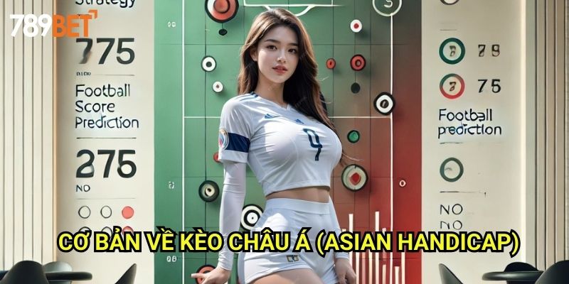 Đọc Kèo Châu Á 789bet: Bí Quyết Hiểu Và Phân Tích Handicap Châu Á 2 Cơ Bản Về Kèo Châu Á (Asian Handicap)