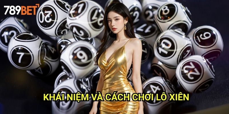 Lô Xiên Là Gì 789bet: Hướng Dẫn Chi Tiết Cho Người Mới Bắt Đầu 2 Khái Niệm Và Cách Chơi Lô Xiên