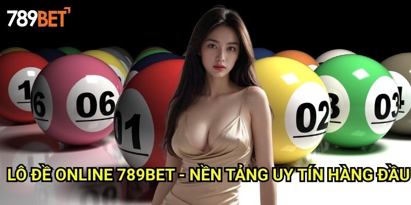 Lô Đề Online 789bet: Hướng Dẫn Cách Chơi An Toàn Và Hiệu Quả 3 Lô Đề Online 789bet - Nền Tảng Uy Tín Hàng Đầu