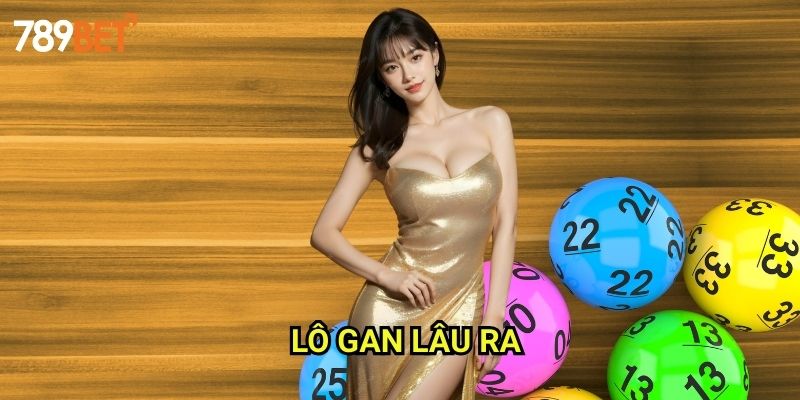 Lô Gan Lâu Ra 789bet: Phương Pháp Săn Số Gan Hiệu Quả
