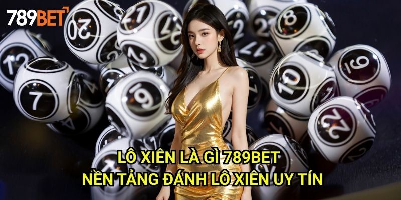 Lô Xiên Là Gì 789bet: Hướng Dẫn Chi Tiết Cho Người Mới Bắt Đầu 3 Lô Xiên Là Gì 789bet - Nền Tảng Đánh Lô Xiên Uy Tín