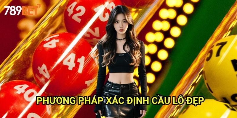 Cầu Lô Đẹp Hôm Nay 789bet: Phương Pháp Chọn Lọc Cầu Lô Chuẩn Xác 2 Phương Pháp Xác Định Cầu Lô Đẹp