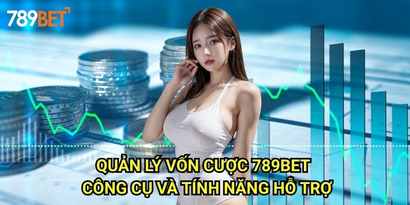 Quản Lý Vốn Cược 789bet: Phương Pháp Bảo Toàn Và Phát Triển Ngân Sách 3 Quản Lý Vốn Cược 789bet - Công Cụ Và Tính Năng Hỗ Trợ