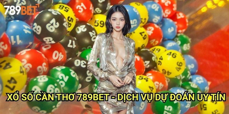 Xổ Số Cần Thơ 789bet: Kết Quả Và Dự Đoán Chính Xác Nhất 3 Xổ Số Cần Thơ 789bet - Dịch Vụ Dự Đoán Uy Tín